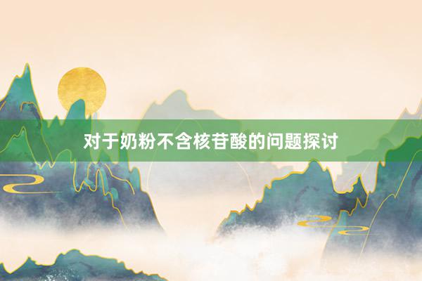 对于奶粉不含核苷酸的问题探讨