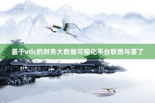 基于vdc的财务大数据可视化平台联想与罢了