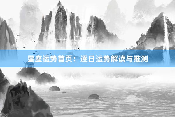 星座运势首页：逐日运势解读与推测