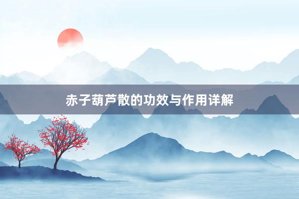 赤子葫芦散的功效与作用详解