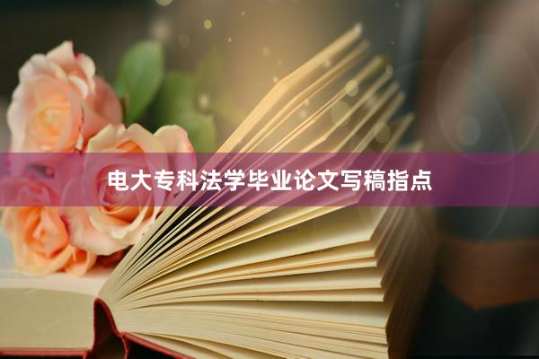 电大专科法学毕业论文写稿指点
